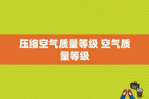 压缩空气质量等级 空气质量等级