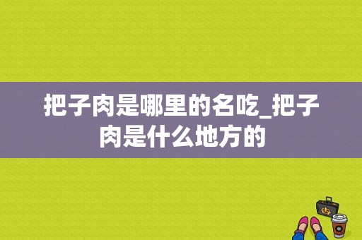 把子肉是哪里的名吃_把子肉是什么地方的