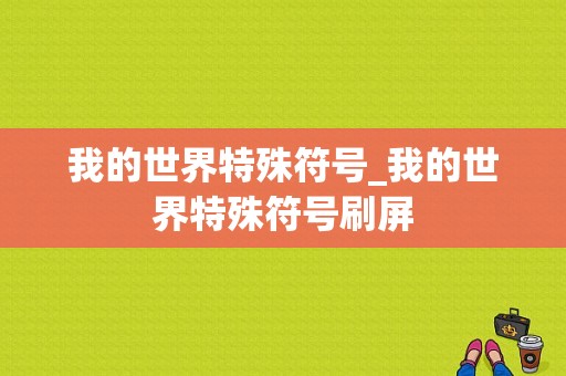 我的世界特殊符号_我的世界特殊符号刷屏  第1张