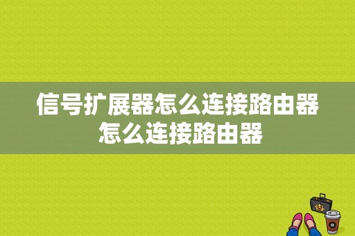 信号扩展器怎么连接路由器 怎么连接路由器