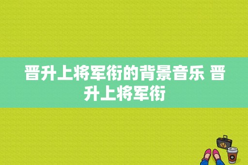 晋升上将军衔的背景音乐 晋升上将军衔