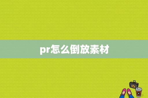 pr怎么倒放素材  第1张