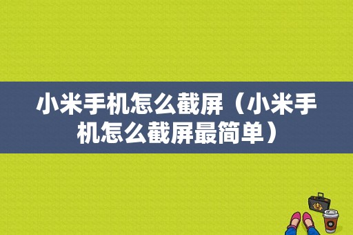 小米手机怎么截屏（小米手机怎么截屏最简单）