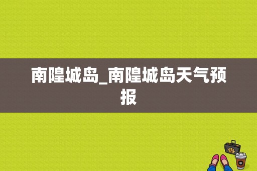 南隍城岛_南隍城岛天气预报